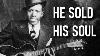 The Man Who Sold His Soul To The Devil Robert Johnson